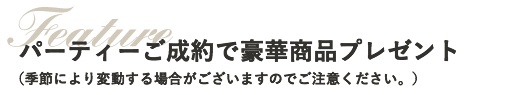 パーティーご成約で豪華商品プレゼント